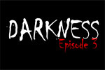 DARKNESS EPISODE 3